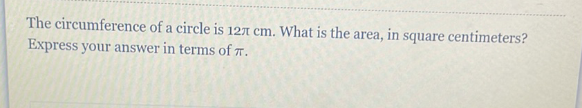 The circumference of a circle is \( 12 \pi \mathrm{cm} \). What is the area, in square centimeters? Express your answer in terms of \( \pi \).