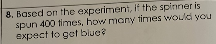 8. Based on the experiment, if the spinner is spun 400 times, how many times would you expect to get blue?