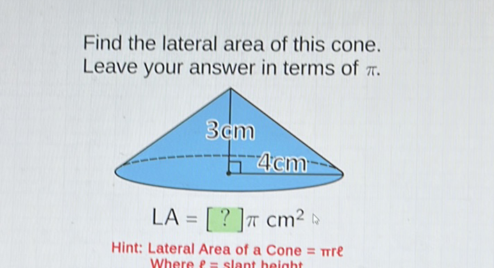 Find the lateral area of this cone. Leave your answer in terms of \( \pi \).
Hint: Lateral Area of a Cone \( =\pi r \) e