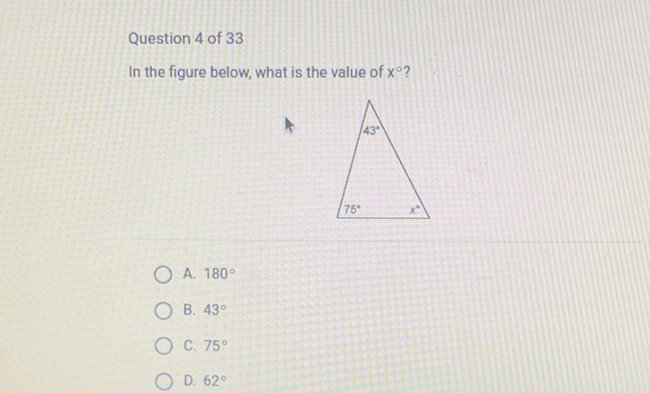 Question 4 of 33
In the figure below, what is the value of \( x^{\circ} \) ?
A. \( 180^{\circ} \)
B. \( 43^{\circ} \)
C. \( 75^{\circ} \)
D. \( 62^{\circ} \)