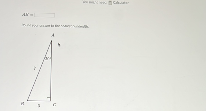 You might need: - Calculator
\[
A B=
\]
Round your answer to the nearest hundredth.