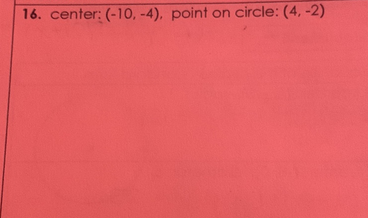 16. center: \( (-10,-4) \), point on circle: \( (4,-2) \)