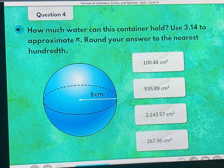 Question 4
How much water can this container hold? Use \( 3.14 \) to approximate \( \pi \). Round your answer to the nearest hundredth.