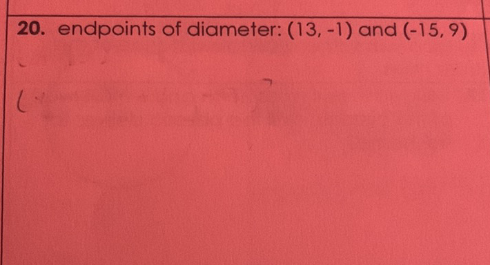 20. endpoints of diameter: \( (13,-1) \) and \( (-15,9) \)