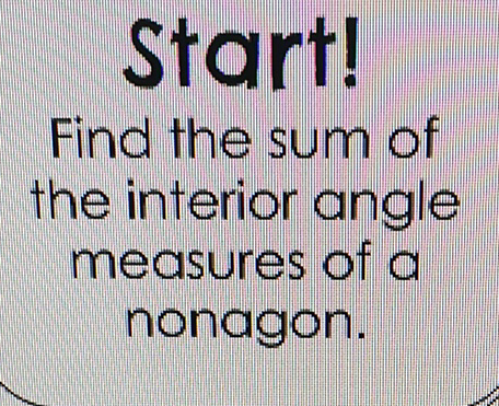 Start!
Find the sum of the interior angle measures of a nonagon.