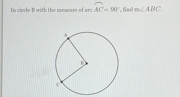 In circle \( \mathrm{B} \) with the measure of arc \( A C=90^{\circ} \), find \( \mathrm{m} \angle A B C \).