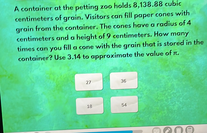 A container at the petting zoo holds \( 8,138.88 \) cubic centimeters of grain. Visitors can fill paper cones with grain from the container. The cones have a radius of 4 centimeters and a height of 9 centimeters. How many times can you fill a cone with the grain that is stored in the container? Use \( 3.14 \) to approximate the value of \( \pi \).