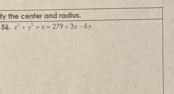 fy the center and radius.
56. \( x^{2}+y^{2}+x=279+3 x-6 y \)