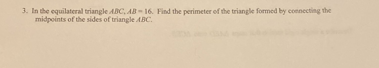3. In the equilateral triangle \( A B C, A B=16 \). Find the perimeter of the triangle formed by connecting the midpoints of the sides of triangle \( A B C \).