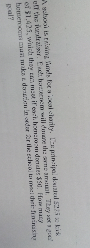 A school is raising funds for a local charity. The principal donated \( \$ 225 \) to kick off the fundraiser. Each homeroom will donate the same amount. They set a goal of \( \$ 1,425 \), which they can meet if each homeroom donates \( \$ 50 \). How many homerooms must make a donation in order for the school to meet their fundraising goal?
