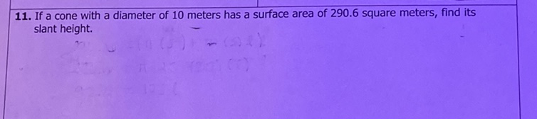 11. If a cone with a diameter of 10 meters has a surface area of \( 290.6 \) square meters, find its slant height.