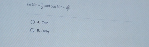 \( \sin 30^{\circ}=\frac{1}{2} \) and \( \cos 30^{\circ}=\frac{\sqrt{9}}{2} \)
A. True
B. Falsel