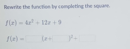 Rewrite the function by completing the square.
\[
\begin{array}{l}
f(x)=4 x^{2}+12 x+9 \\
f(x)=\square(x+\square)^{2}+
\end{array}
\]