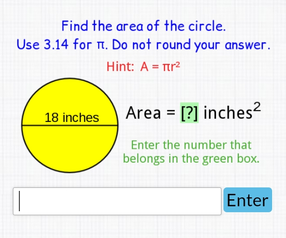 Find the area of the circle.
Use \( 3.14 \) for \( \pi \). Do not round your answer.
Hint: \( A=\pi r^{2} \)