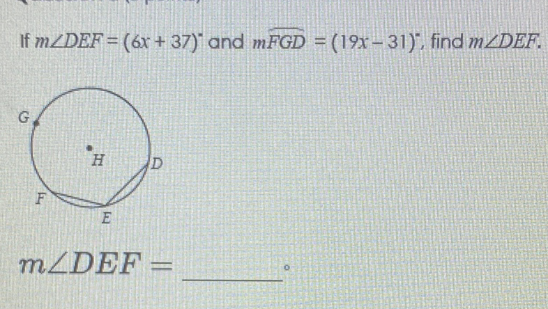 If \( m \angle D E F=(6 x+37)^{\circ} \) and \( m \overrightarrow{F G D}=(19 x-31)^{\circ} \), find \( m \angle D E F \).