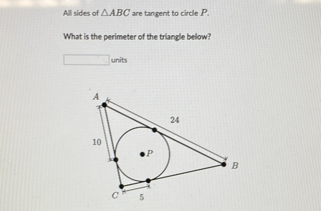 All sides of \( \triangle A B C \) are tangent to circle \( P \).
What is the perimeter of the triangle below?
units