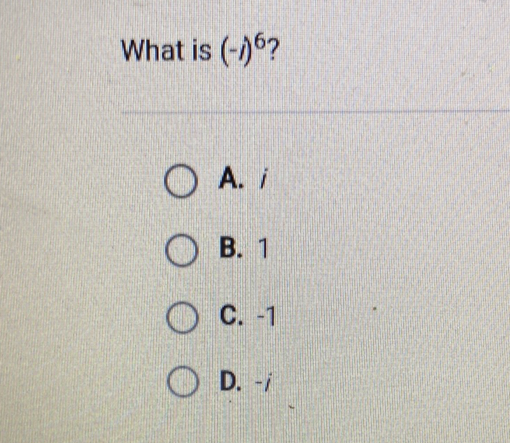 What is \( (-1)^{6} ? \)
A. \( i \)
B. 1
C. \( -1 \)
D. \( -i \)