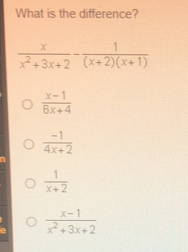 What is the difference?
\[
\frac{x}{x^{2}+3 x+2}-\frac{1}{(x+2)(x+1)}
\]
\( \frac{x-1}{6 x+4} \)
\( \frac{-1}{4 x+2} \)
\( \frac{1}{x+2} \)
\( \frac{x-1}{x^{2}+3 x+2} \)