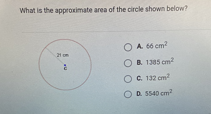 What is the approximate area of the circle shown below?
A. \( 66 \mathrm{~cm}^{2} \)
B. \( 1385 \mathrm{~cm}^{2} \)
C. \( 132 \mathrm{~cm}^{2} \)
D. \( 5540 \mathrm{~cm}^{2} \)