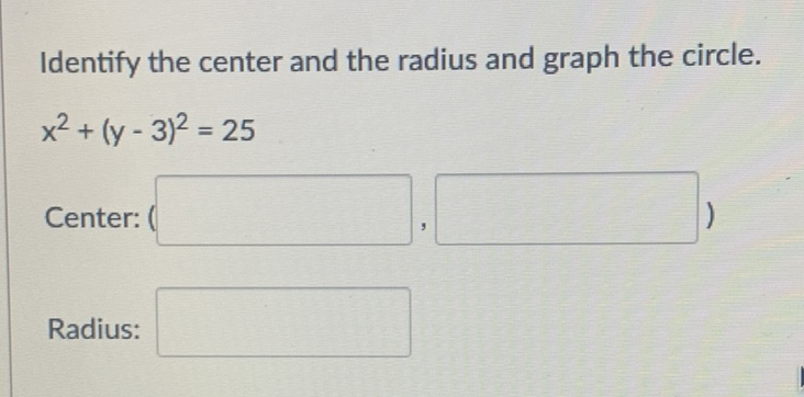 Identify the center and the radius and graph the circle.
\[
x^{2}+(y-3)^{2}=25
\]
Center:
Radius: