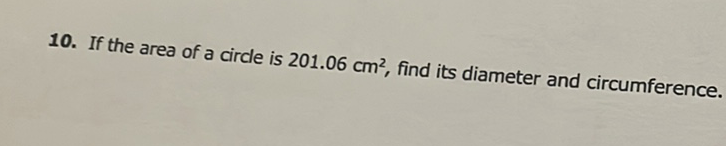 10. If the area of a circle is \( 201.06 \mathrm{~cm}^{2} \), find its diameter and circumference.