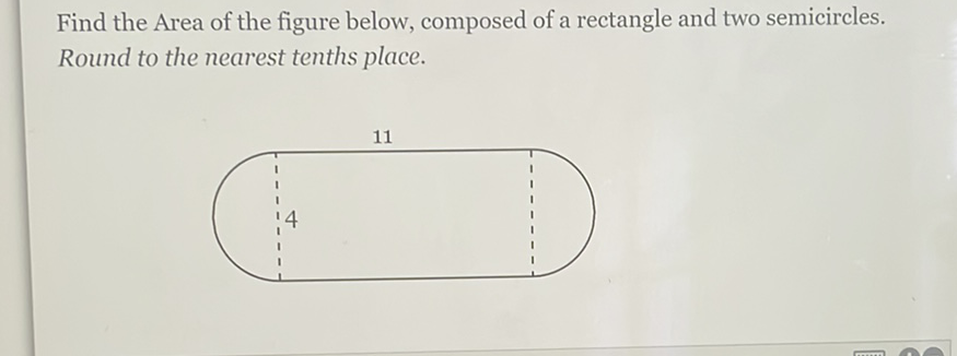 Find the Area of the figure below, composed of a rectangle and two semicircles. Round to the nearest tenths place.
