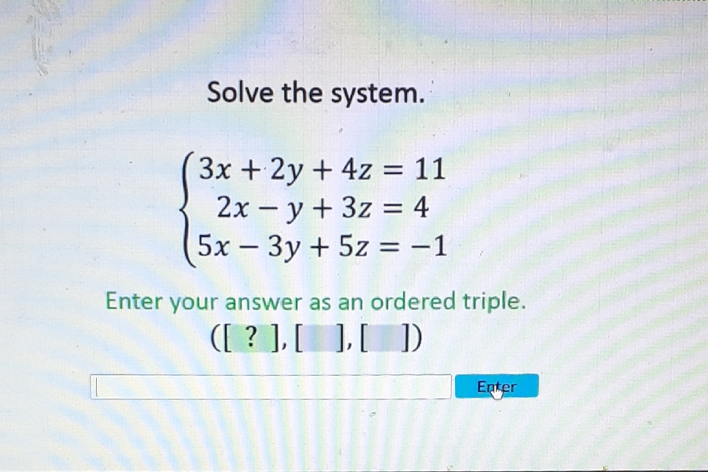 Solve the system.
\[
\left\{\begin{array}{c}
3 x+2 y+4 z=11 \\
2 x-y+3 z=4 \\
5 x-3 y+5 z=-1
\end{array}\right.
\]
Enter your answer as an ordered triple. \( ([?],[],[]) \)