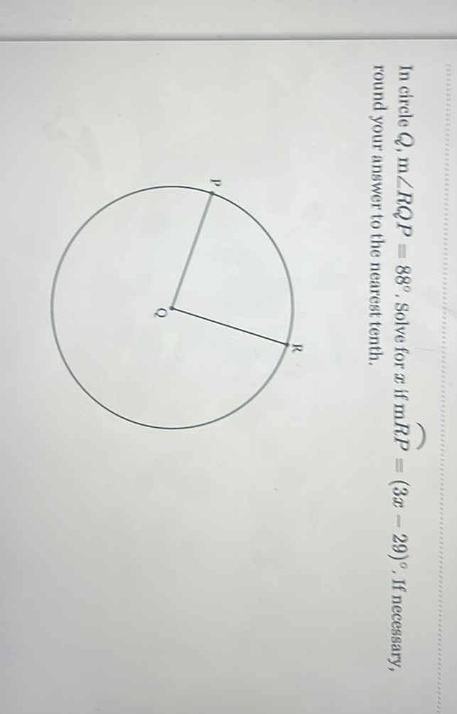 In circle \( Q, \mathrm{~m} \angle R Q P=88^{\circ} \). Solve for \( x \) if \( \mathrm{m} R P=(3 x-29)^{\circ} \). If necessary, round your answer to the nearest tenth.