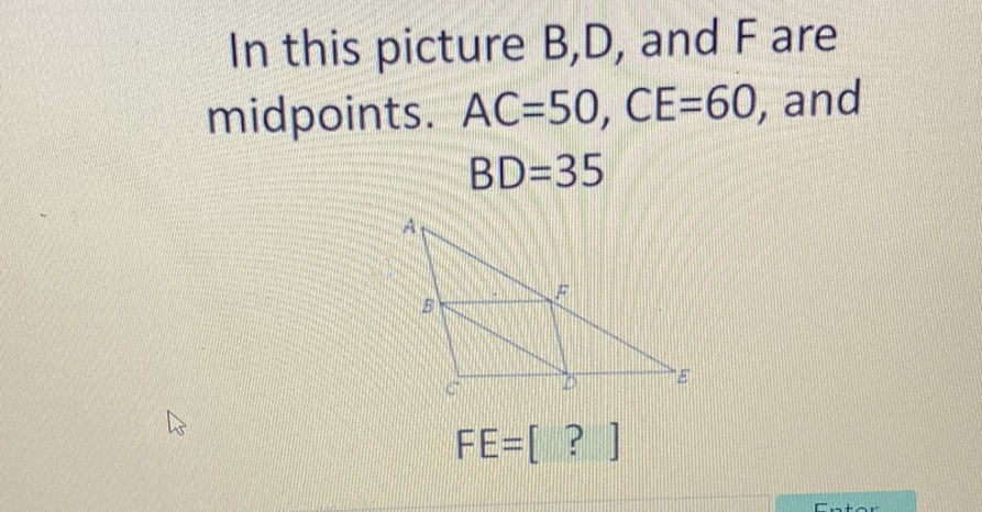 In this picture \( B, D \), and \( F \) are midpoints. \( A C=50, C E=60 \), and
\[
B D=35
\]