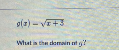 \[
g(x)=\sqrt{x+3}
\]
What is the domain of \( g \) ?