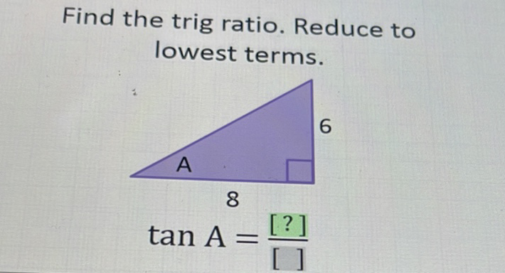 Find the trig ratio. Reduce to lowest terms.