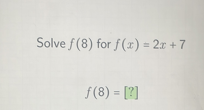 Solve \( f(8) \) for \( f(x)=2 x+7 \)
\[
f(8)=[?]
\]