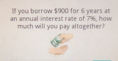If you borrow \( \$ 900 \) for 6 years at an annual interest rate of \( 7 \% \), how much will you pay altogether?