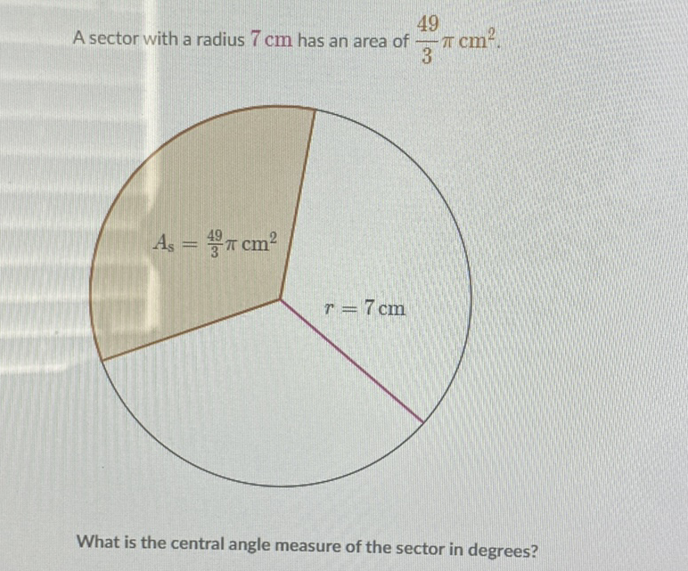 A sector with a radius \( 7 \mathrm{~cm} \) has an area of \( \frac{49}{3} \pi \mathrm{cm}^{2} \).
What is the central angle measure of the sector in degrees?