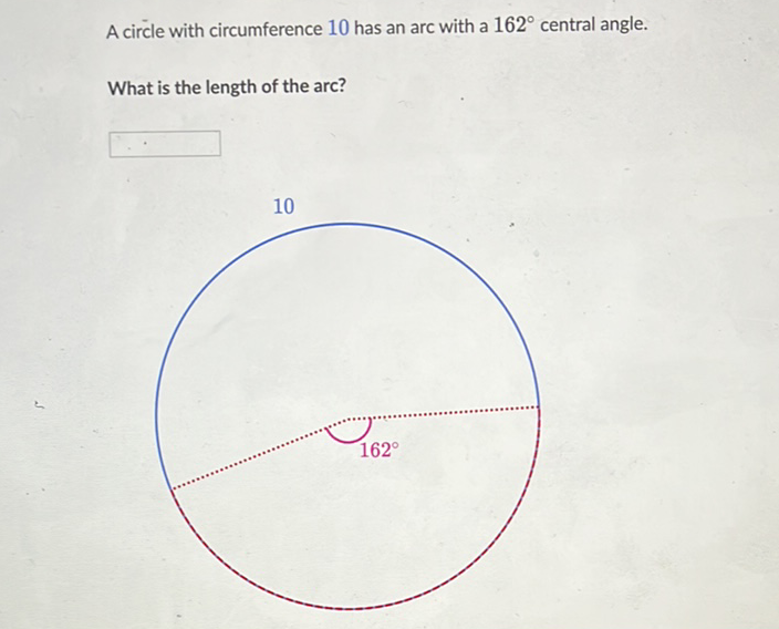 A circle with circumference 10 has an arc with a \( 162^{\circ} \) central angle.
What is the length of the arc?