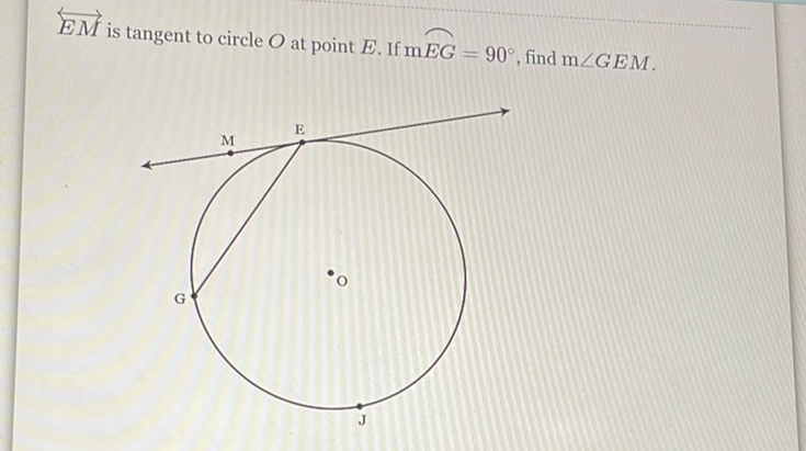 \( \overleftrightarrow{E M} \) is tangent to circle \( O \) at point \( E \). If \( \mathrm{m} \overparen{E G}=90^{\circ} \), find \( \mathrm{m} \angle G E M \).