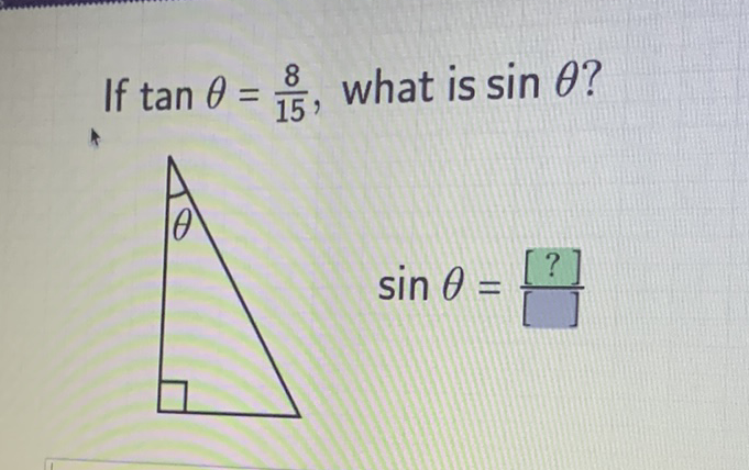 If \( \tan \theta=\frac{8}{15} \), what is \( \sin \theta ? \)
\[
\sin \theta=
\]