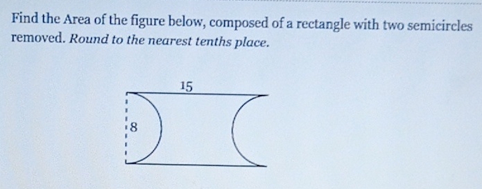 Find the Area of the figure below, composed of a rectangle with two semicircles removed. Round to the nearest tenths place.