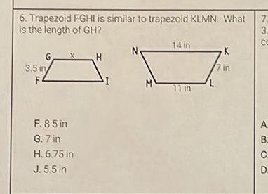 6. Trapezoid FGHl is similar to trapezoid KLMN. What is the length of \( \mathrm{GH} \) ?
F. \( 8.5 \) in
G. 7 in
H. \( 6.75 \) in
J. \( 5.5 \) in