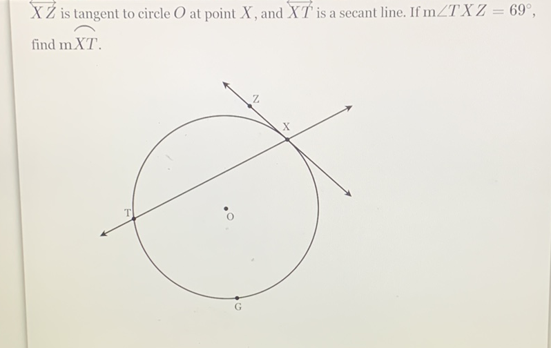 \( \overleftrightarrow{X Z} \) is tangent to circle \( O \) at point \( X \), and \( \overleftrightarrow{X T} \) is a secant line. If \( \mathrm{m} \angle T X Z=69^{\circ} \), find \( m X T \).