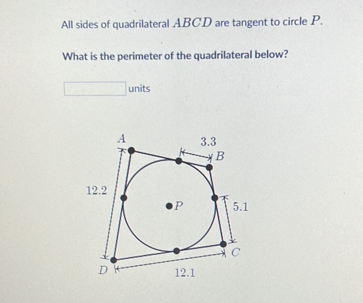 All sides of quadrilateral \( A B C D \) are tangent to circle \( P \).
What is the perimeter of the quadrilateral below?
units
