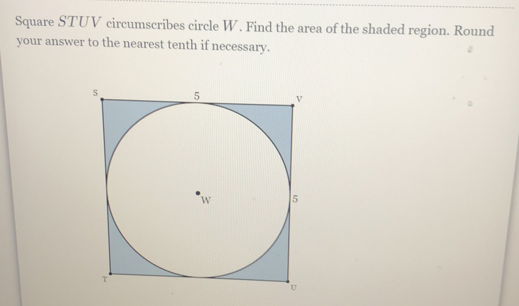 Square \( S T U V \) circumscribes circle \( W \). Find the area of the shaded region. Round your answer to the nearest tenth if necessary.