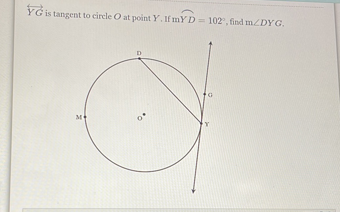 \( \overleftrightarrow{Y G} \) is tangent to circle \( O \) at point \( Y \). If \( \mathrm{m} \overparen{Y D}=102^{\circ} \), find \( \mathrm{m} \angle D Y G \).