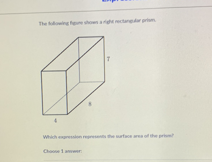 The following figure shows a right rectangular prism.
Which expression represents the surface area of the prism?
Choose 1 answer: