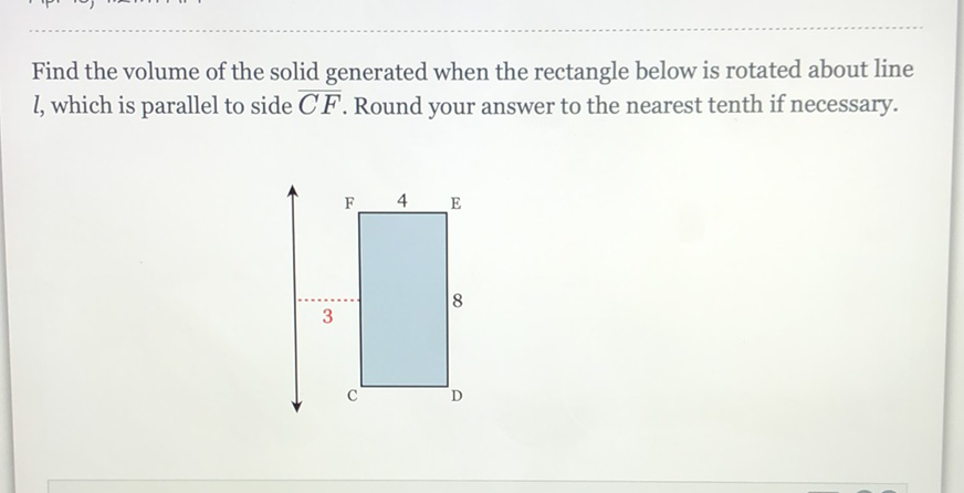 Find the volume of the solid generated when the rectangle below is rotated about line \( l \), which is parallel to side \( \overline{C F} \). Round your answer to the nearest tenth if necessary.