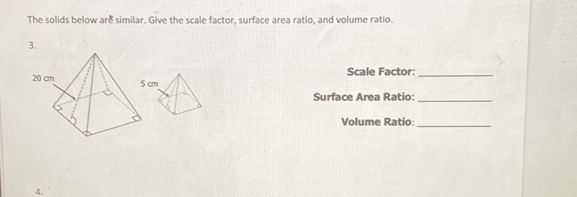 The solids below are similar. Give the scale factor, surface area ratio, and volume ratio.
\( 3 . \)
Scale Factor:
Surface Area Ratio:
Volume Ratio:
\( 4 . \)