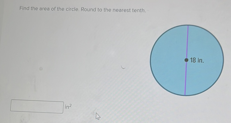 Find the area of the circle. Round to the nearest tenth.
in \( ^{2} \)