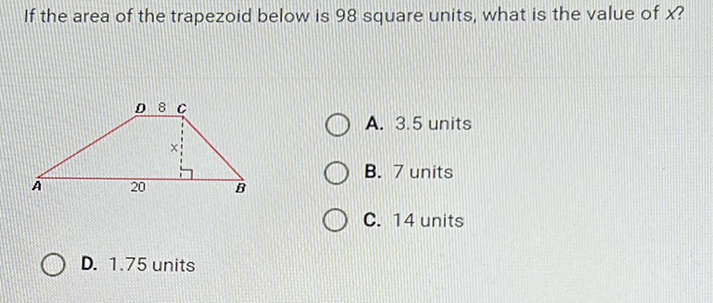 If the area of the trapezoid below is 98 square units, what is the value of \( X \) ?
A. \( 3.5 \) units
B. 7 units
C. 14 units
D. \( 1.75 \) units