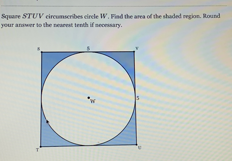 Square \( S T U V \) circumscribes circle \( W \). Find the area of the shaded region. Round your answer to the nearest tenth if necessary.