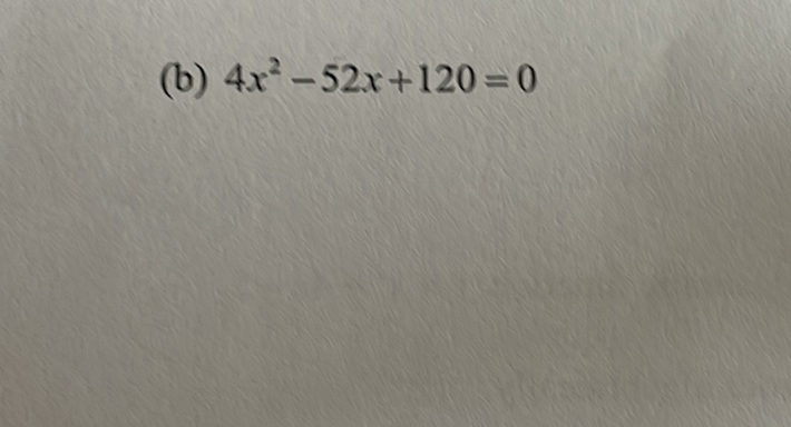 (b) \( 4 x^{2}-52 x+120=0 \)